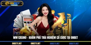 WM Casino - Khám phá trải nghiệm cá cược tại Onbet