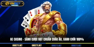 Ae casino - Sảnh cược đạt chuẩn Châu Âu xanh chín 100%