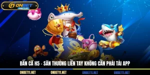 Bắn cá H5 - Săn thưởng liền tay không cần phải tải app