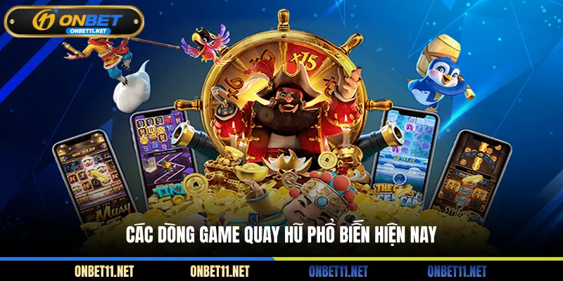Quay Hũ - Trò Chơi Đổi Thưởng Hấp Dẫn Mọi Thời Đại Các dòng game quay hũ phổ biến hiện nay
