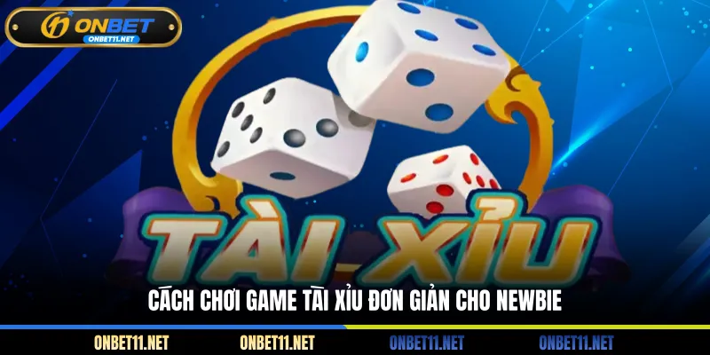 Tài Xỉu Online ONBET - Cá Cược Đỏ Đen Theo Nhịp Xúc Xắc Cách chơi game tài xỉu đơn giản cho newbie