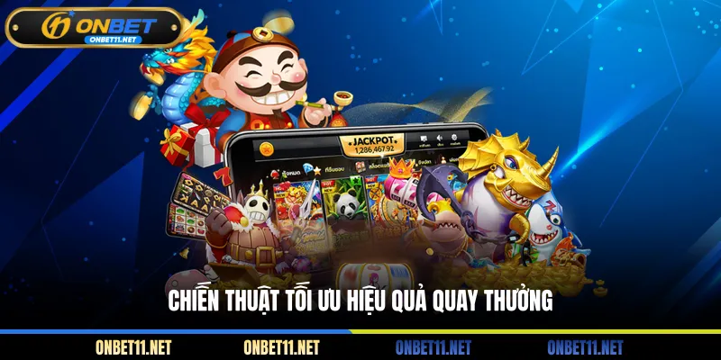 Chiến thuật tối ưu hiệu quả quay thưởng