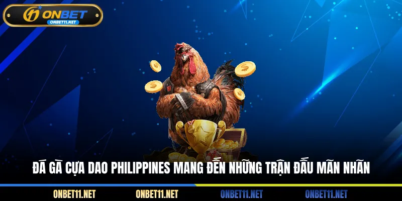Đá gà cựa dao Philippines mang đến những trận đấu mãn nhãn
