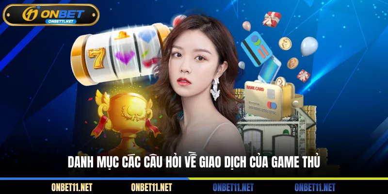 Nạp Tiền Onbet Danh mục các câu hỏi về giao dịch của game thủ
