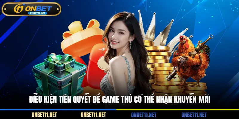 Khuyến Mãi Onbet Điều kiện tiên quyết để game thủ có thể nhận khuyến mãi