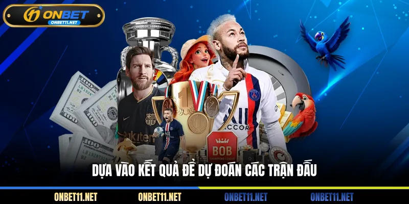 On Thể Thao Năng Động, Nhiều Kèo Thơm, Đa Dạng Bộ Môn Dựa vào kết quả để dự đoán các trận đấu