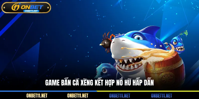 Bắn Cá Xèng - Trải Nghiệm Thú Vị Bạn Không Thể Bỏ Qua Game bắn cá xèng kết hợp nổ hũ hấp dẫn