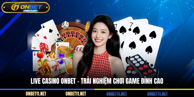 Live casino ONBET - Trải nghiệm chơi game đỉnh cao