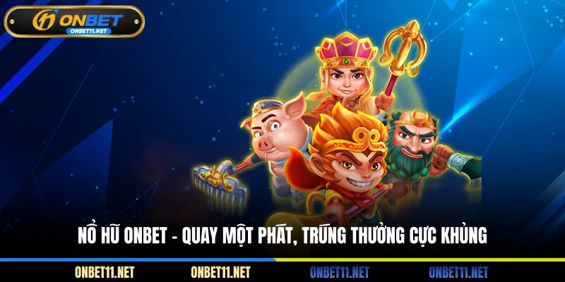 Nổ hũ Onbet - Quay một phát trúng thưởng cực khủng