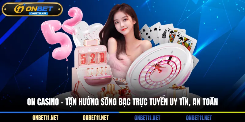 On Casino - Tận Hưởng Sòng Bạc Trực Tuyến Uy Tín, An Toàn On Casino - Tận hưởng sòng bạc trực tuyến uy tín và an toàn
