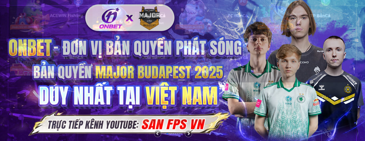 Onbet là đơn vị phát sóng giải đấu Counter-Strike 2 Major Budapes 2025 duy nhất tại Việt Nam