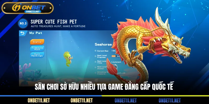 Sân chơi sở hữu nhiều tựa game đẳng cấp quốc tế