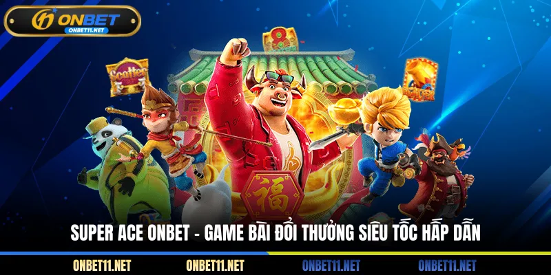 Super Ace Onbet - Game bài đổi thưởng siêu tốc hấp dẫn
