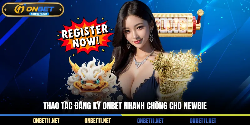 Đăng Ký Onbet Thao tác đăng ký ONBET nhanh chóng cho Newbie
