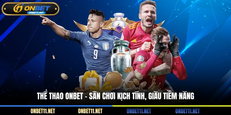 Thể Thao Onbet - Sân Chơi Kịch Tính Giàu Tiềm Năng