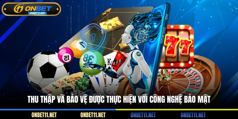 Chính Sách Bảo Mật Onbet Thu thập và bảo vệ được thực hiện với công nghệ bảo mật
