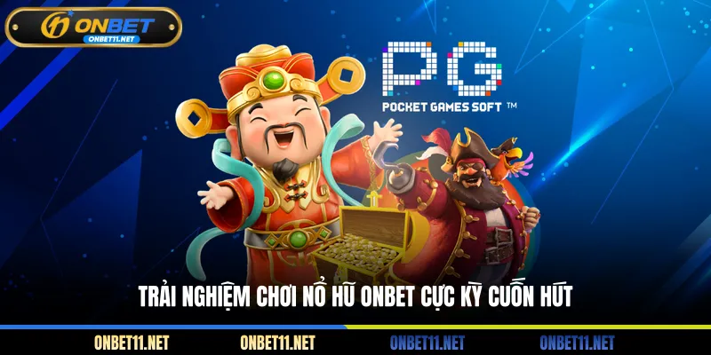 Trải nghiệm chơi nổ hũ ONBET cực kỳ cuốn hút