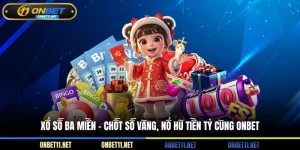 Xổ số ba miền - Chốt số vàng nổ hũ tiền tỷ cùng ONBET