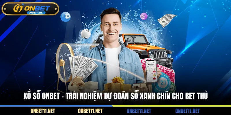 Xổ số Onbet - Trải nghiệm dự đoán số xanh chín cho bet thủ