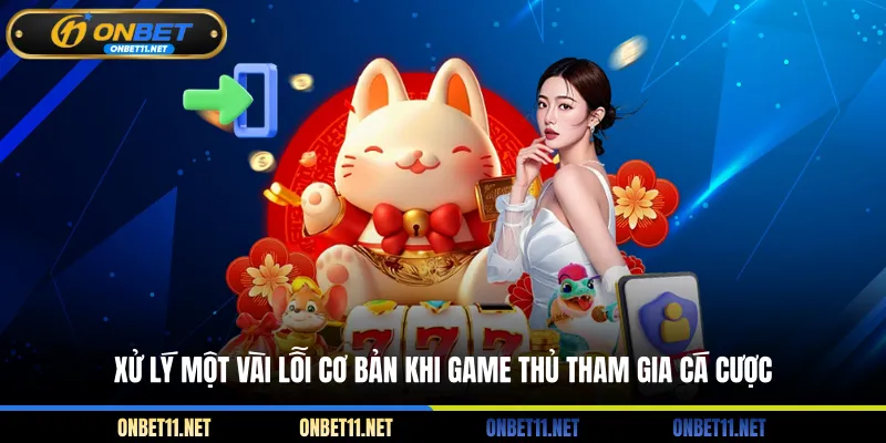 Đăng Nhập Onbet Xử lý một vài lỗi cơ bản khi game thủ tham gia cá cược
